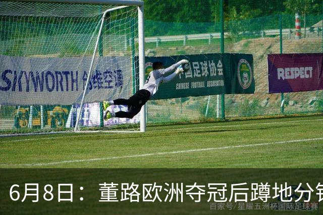 6月8日：董路欧洲夺冠后蹲地分钱，一件本该如此的事，为何让中国足球沉默